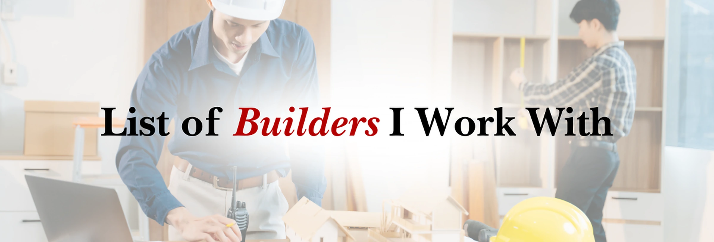 List of builders I work with